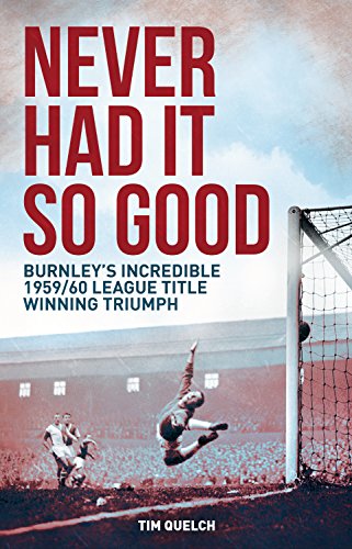 Never Had It So Good: Burnley's Incredible 1959/60 League Title Triumph, by Tim Quelch