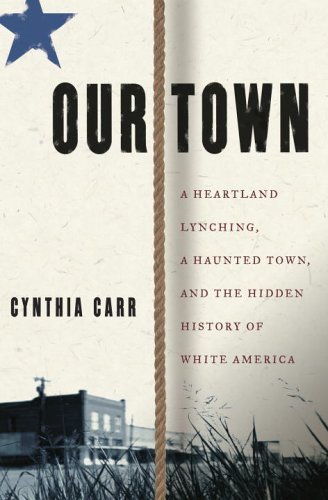Our Town: A Heartland Lynching, a Haunted Town, and the Hidden History of White America