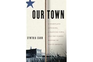 Our Town: A Heartland Lynching, a Haunted Town, and the Hidden History of White America