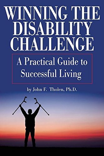 Winning the Disability Challenge: A Practical Guide to Successful Living by Ph.D. John F. Tholen