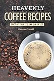 Heavenly Coffee Recipes: Spice Up Your Regular Cup of Joe by Stephanie Sharp