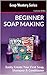 Soap Mastery: Beginner Soap Making: Easily Create Your First Soap, Shampoo & Conditioner by Luanna Wallis