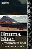 Enuma Elish (2 Volumes in One): The Seven Tablets of Creation; The Babylonian and Assyrian Legends C by 