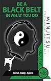 Mind Body Spirit: Be A Black Belt In What You Do! (WINJITSU Book 3)