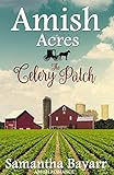 Amish Acres: The Celery Patch by Samantha Bayarr