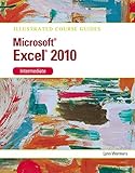Microsoft Excel 2010 Intermediate: Illustrated Course Guide (Illustrated Series: Course Guides) by
