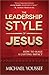 The Leadership Style of Jesus: How to Make a Lasting Impact