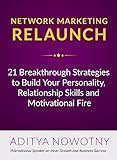 Network Marketing Relaunch: 21 Breakthrough Strategies to Build Your Personality, Relationship Skills and Motivational Fire