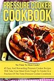 Pressure Cooker Cookbook: No Time To Slow Cook? 45 Easy And Rewarding Pressure Cooker Recipes That Will Take Your Meat From Tough To Tender In a ... Cooking, Make Ahead Meals, Freezer Meals)