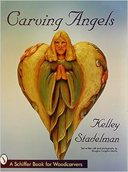 Carving Angels (Schiffer Book for Woodcarvers), by Kelley Stadelman Carving Angels (Schiffer Book for Woodcarvers), by Kelley Stadelman