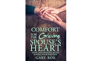 Comfort for the Grieving Spouse's Heart: Hope and Healing After Losing Your Partner