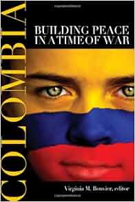 Colombia Building Peace In A Time Of War Virginia M
