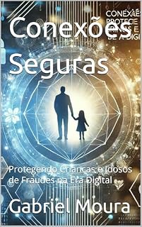 Livro Conexões Seguras: Protegendo Crianças e Idosos de Fraudes na Era Digital