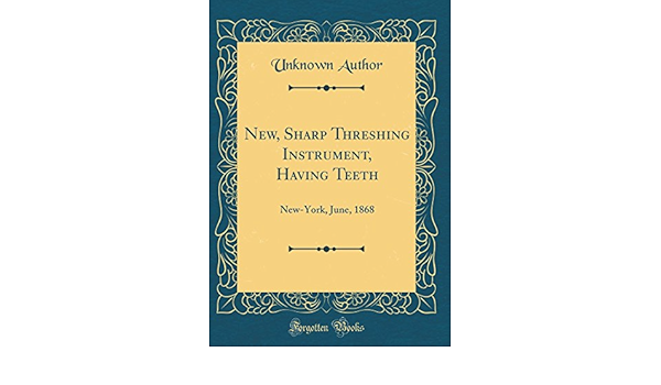 New, Sharp Threshing Instrument, Having Teeth: New-York, June, 1868  (Classic Reprint): 9780483424715: Amazon.com: Books