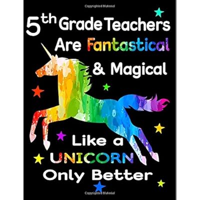 5th Grade Teachers Are Fantastical & Magical Like A Unicorn Only Better: Thank You Gift For Teacher (Teacher Appreciation Gift Notebook)(8.5 x 11 Composition Notebook) 5th Grade Teachers Are Fantastical & Magical Like A Unicorn Only Better: Thank You Gift For Teacher (Teacher Appreciation Gift Notebook)(8.5 x 11 Composition Notebook)