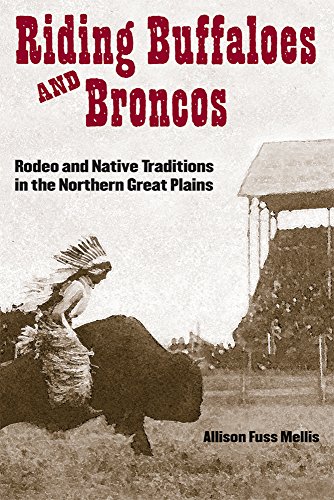 Riding Buffaloes and Broncos: Rodeo and Native Traditions in the Northern Great Plains