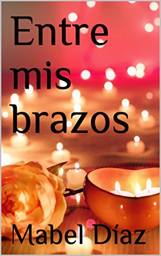 Entre mis brazos (Spanish Edition) Entre mis brazos (Spanish Edition)