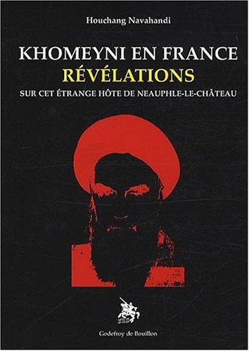 Khomeyni en France : Révélations sur cet étrange hôte de Neauphle-le-Château by Houchang Navahandi