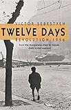 Twelve Days: Revolution 1956. How the Hungarians tried to topple their Soviet masters
