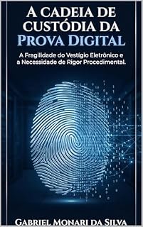 Livro A Cadeia de Custódia da Prova Digital: A Fragilidade do Vestígio Eletrônico e a Necessidade de Rigor Procedimental.