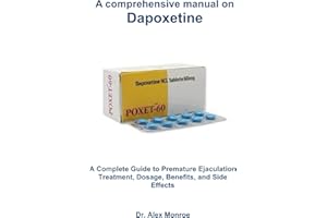A comprehensive manual on Dapoxetine: A Complete Guide to Premature Ejaculation Treatment, Dosage, Benefits, and Side Effects