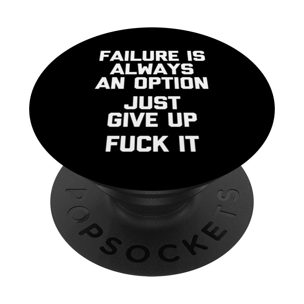 Failure Is Always An Option (Just Give Up, Fuck It) - Funny PopSockets Swappable PopGrip