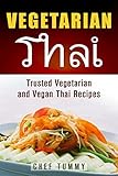Vegetarian Thai Food: Vegetarian Thai Recipes and Vegan Thai Recipes plus Asian Vegan Recipes (Vegetarian Thai Food Vegetarian Thai Recipes Vegan Thai Asian Vegan Recipes Series Book 1)