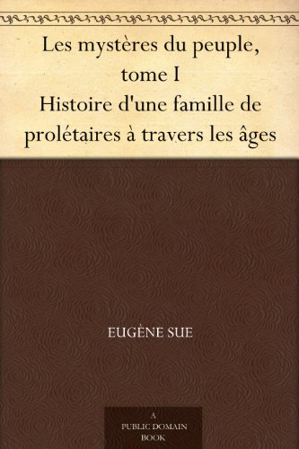 Les mystères du peuple, tome I Histoire d'une famille de prolétaires à travers les âges (French by Eugène Sue