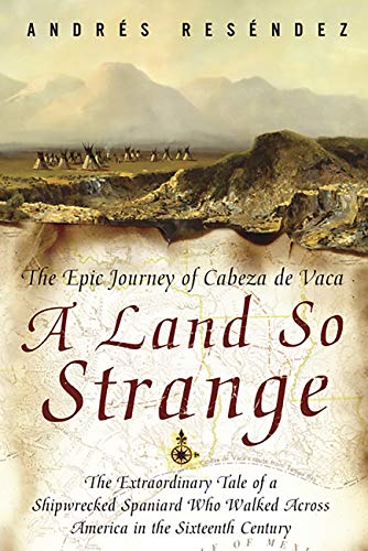 A Land So Strange: The Epic Journey of Cabeza de Vaca