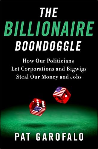 The Billionaire Boondoggle: How Our Politicians Let Corporations and Bigwigs Steal Our Money and Jobs, by Pat Garofalo The Billionaire Boondoggle: How Our Politicians Let Corporations and Bigwigs Steal Our Money and Jobs, by Pat Garofalo