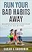 Run: Your Bad Habits Away Beginner Running Guide From 0-5k And Beyond (Weight, loss, Diet, Run, Runn by Sarah. L Sabourin