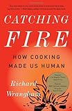 Catching Fire: How Cooking Made Us Human