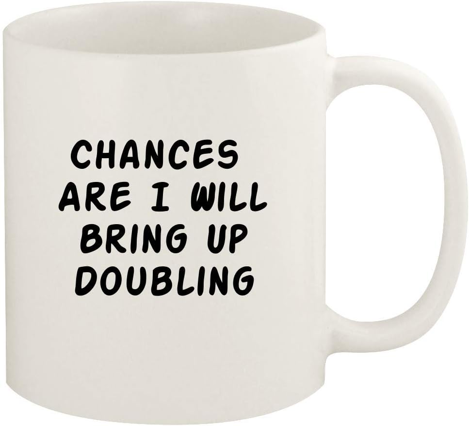Chances Are I Will Bring Up DOUBLING - 11oz Ceramic White Coffee Mug Cup, White