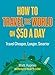 How to Travel the World on $50 a Day: Travel Cheaper, Longer, Smarter