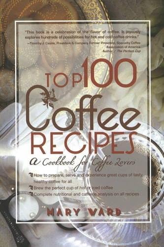 Top 100 Coffee Recipes: A Cookbook for Coffee Lovers
