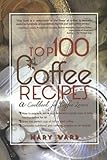 Top 100 Coffee Recipes: A Cookbook for Coffee Lovers by Mary Vard