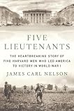 Five Lieutenants: The Heartbreaking Story of Five Harvard Men Who Led America to Victory in World Wa by James Carl Nelson