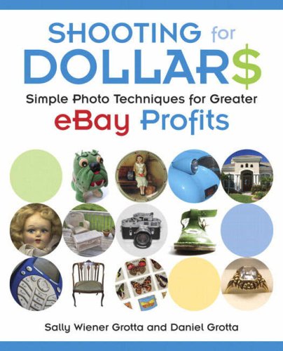 Shooting for Dollars: Simple Photo Techniques for Greater eBay Profits by Sally Wiener Grotta, Daniel Grotta