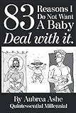 83 Reasons I Don't Want a Baby: Deal with it. by Aubrea Ashe, Emily Allard