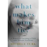 What Makes Him Tic?: A Memoir of Parenting a Child with Tourette Syndrome