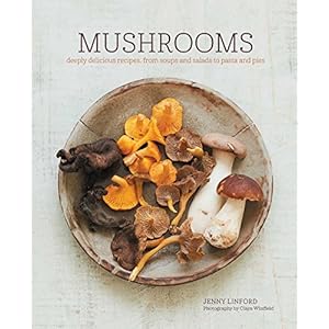 Mushrooms: Deeply delicious recipes, from soups and salads to pasta and pies