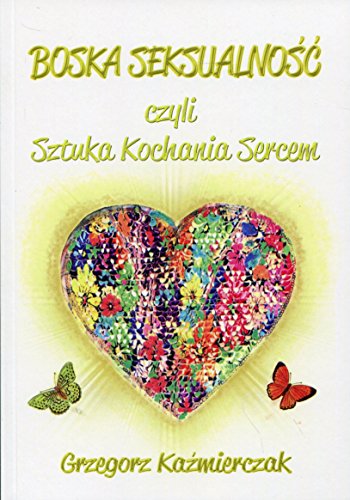 Boska seksualnosc czyli Sztuka kochania sercem