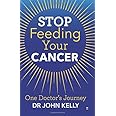 Stop Feeding Your Cancer: One Doctor's Journey