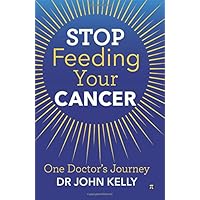 Stop Feeding Your Cancer: One Doctor's Journey