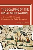 The Scalping of the Great Sioux Nation: A Review of My Life on the Rosebud and Pine Ridge Reservatio by Philip E. Davis