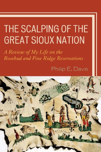 The Scalping of the Great Sioux Nation: A Review of My Life on the Rosebud and Pine Ridge Reservatio by Philip E. Davis
