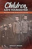 Children, Save Yourselves!: One Family's Story of Holocaust Survival by