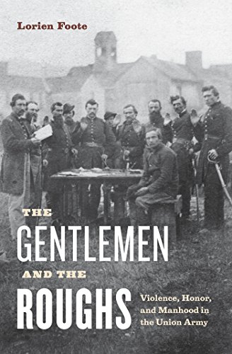 The Gentlemen and the Roughs: Violence, Honor, and Manhood in the Union Army by Lorien Foote