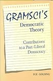 Gramsci's Democratic Theory : Contributions to a Post-Liberal Democracy, Golding, Sue, 0802076742