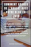 COMMENT GAGNER DE L'ARGENT AVEC VOTRE BLOG EN 2019 : APPRENDRE À GÉNÉRER DES REVENUS EN LIGNE ÉTAPE PAR ÉTAPE, GÉNÉRER DES MILLIERS DE VISITES SUR ... DEVENIR UN BLOGUEUR EXPERT (French Edition) by Gaston Echevarria, Niko Rion
